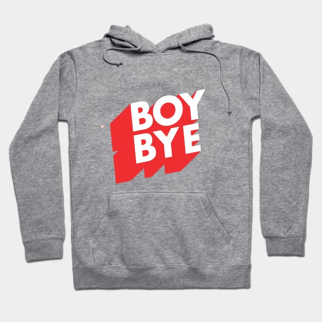 Boy Bye Hoodie by MotivatedType